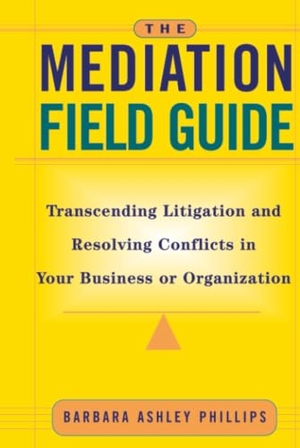 Phillips. Mediation Field Guide Resolving Conflict. John Wiley & Sons, 2001.