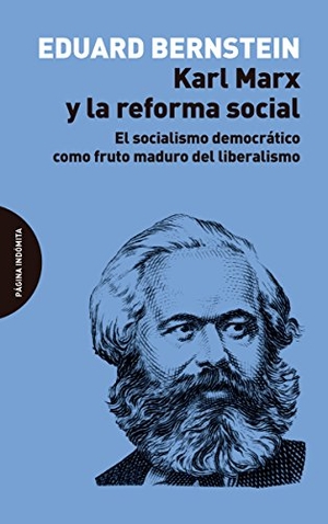 López López, Antonio / Eduard Bernstein. Karl Marx y la reforma social : el socialismo democrático como fruto maduro del liberalismo. Página Indómita, 2018.