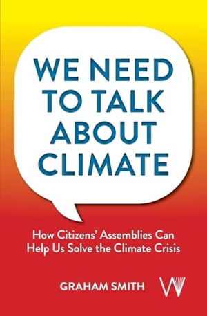 Smith, Graham. We Need To Talk About Climate - How Citizens' Assemblies Can Help Us Solve The Climate Crisis. University of Westminster Press, 2024.