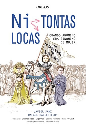 Sanz, Javier / Sanz Esteban, Javier et al. ¿Ni tontas, ni locas? : cuando anónimo era sinónimo de mujer. Anaya Multimedia, 2018.