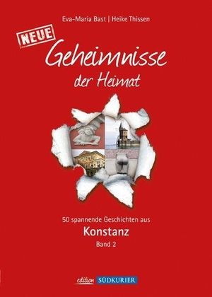 Bast, Eva-Maria / Heike Thissen. Konstanz 2; Geheimnisse der Heimat - 50 spannende Geschichten aus Konstanz  Band 2. Bast Medien GmbH, 2013.