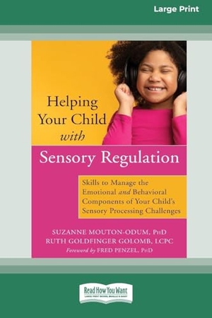 Mouton-Odum, Suzanne / Ruth Goldfinger Golomb. Helping Your Child with Sensory Regulation - Skills to Manage the Emotional and Behavioral Components of Your Child's Sensory Processing Challenges (Large Print 16 Pt Edition). ReadHowYouWant, 2021.