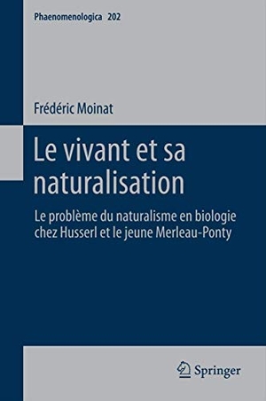 Moinat, Frédéric. Le vivant et sa naturalisation - Le problème du naturalisme en biologie chez Husserl et le jeune Merleau-Ponty. Springer Netherlands, 2012.