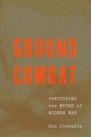 Connable, Ben. Ground Combat - Puncturing the Myths of Modern War. Georgetown University Press, 2025.