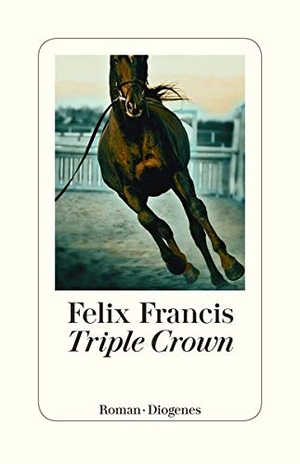 Francis, Felix. Triple Crown - Roman. Diogenes Verlag AG, 2019.