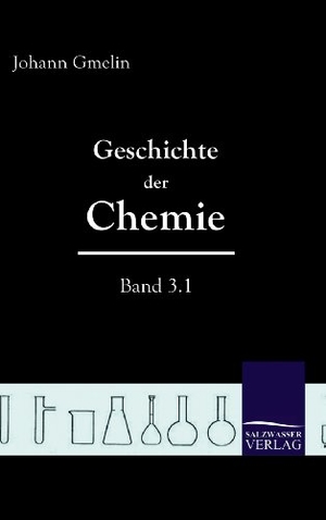 Gmelin, Johann Friedrich. Geschichte der Chemie - Band 3, Teilband 1. Outlook, 2009.