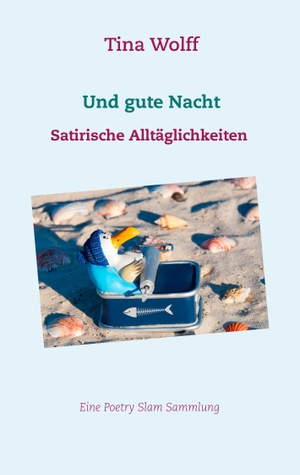 Wolff, Tina. Und gute Nacht - Satirische Alltäglichkeiten. Books on Demand, 2019.