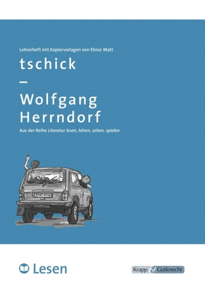 Herrndorf, Wolfgang / Elinor Matt. tschick - LESEN - Unterrichtsmaterial für die Hand der Lehrkraft, Lösungen und Kopiervorlagen. Krapp&Gutknecht Verlag, 2018.