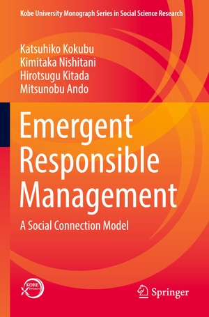 Kokubu, Katsuhiko / Ando, Mitsunobu et al. Emergent Responsible Management - A Social Connection Model. Springer Nature Singapore, 2023.