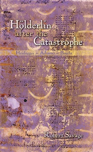 Savage, Robert. Holderlin After the Catastrophe - Heidegger - Adorno - Brecht. Boydell & Brewer Ltd, 2008.