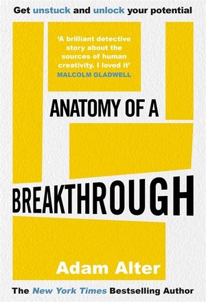 Alter, Adam. Anatomy of a Breakthrough - How to get unstuck and unlock your potential. Blink Publishing, 2023.