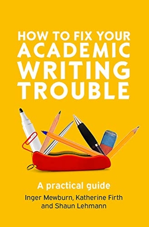 Mewburn, Inger / Firth, Katherine et al. How to Fix Your Academic Writing Trouble: A Practical Guide. Open University Press, 2018.