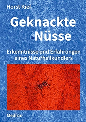 Kief, Horst. Geknackte Nüsse - Erkenntnisse und Erfahrungen eines Naturheilkundlers. Books on Demand, 2021.