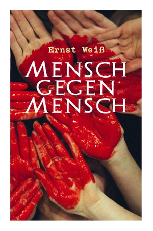 Weiß, Ernst. Mensch gegen Mensch - Der Kampf. E-Artnow, 2018.