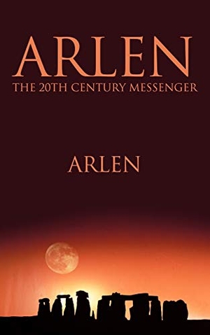 Arlen. Arlen the 20th Century Messenger. AuthorHouse UK, 2010.