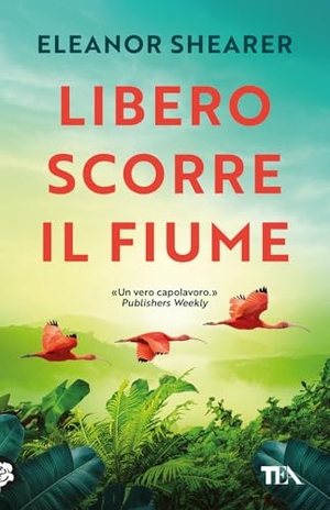 Shearer, Eleanor. Libero scorre il fiume. TEA, 2025.