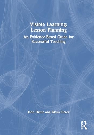 Hattie, John / Klaus Zierer. Visible Learning: Lesson Planning - An Evidence-Based Guide for Successful Teaching. Taylor & Francis, 2025.