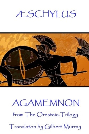 Murray, Gilbert / Æschylus. Æschylus - Agamemnon - from The Oresteia Trilogy. Translaton by Gilbert Murray. Amazon Digital Services LLC - Kdp, 2017.