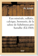 Eau Minérale, Sulfatée, Calcique, Bromurée, de la Saline de Saltzbronn Près Sarralbe, Moselle