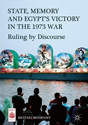 Menshawy, Mustafa. State, Memory, and Egypt¿s Victory in the 1973 War - Ruling by Discourse. Springer International Publishing, 2017.