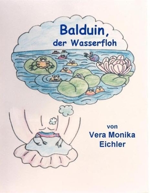 Eichler, Vera Monika. Balduin, der Wasserfloh. Books on Demand, 2010.