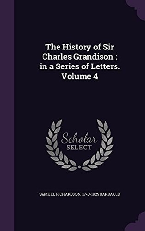 Richardson, Samuel / Barbauld. The History of Sir Charles Grandison; in a Series of Letters. Volume 4. Touchladybirdlucky Studios, 2016.
