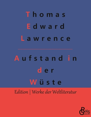 Edward Lawrence, Thomas. Aufstand in der Wüste - Lawrence von Arabien. Gröls Verlag, 2022.