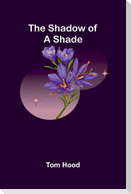 The Shadow of a Shade