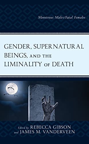 Gibson, Rebecca / James M. Vanderveen (Hrsg.). Gender, Supernatural Beings, and the Liminality of Death - Monstrous Males/Fatal Females. Lexington Books, 2023.