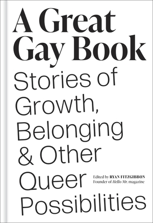 Fitzgibbon, Ryan. A Great Gay Book - Stories of Growth, Belonging, and Other Queer Possibilities. Abrams & Chronicle Books, 2024.
