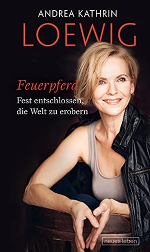 Loewig, Andrea Kathrin. Feuerpferd - Wild entschlossen, die Welt zu erobern. Neues Leben, Verlag, 2021.