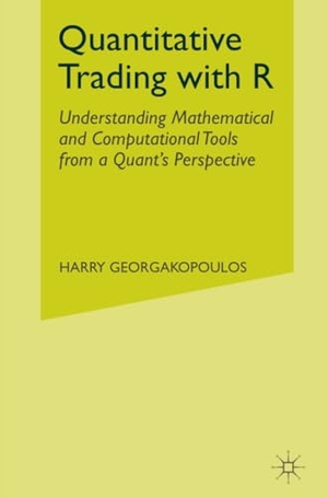 Georgakopoulos, Harry. Quantitative Trading with R - Understanding Mathematical and Computational Tools from a Quant¿s Perspective. Palgrave Macmillan US, 2015.