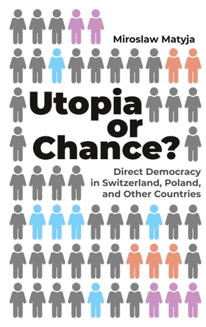 Matyja, Miroslaw. Utopia or Chance? - Direct Democracy in Switzerland, Poland, and Other Countries. Books on Demand, 2019.