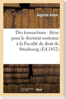 Des Transactions: Thèse Pour Le Doctorat Soutenue À La Faculté de Droit de Strasbourg,