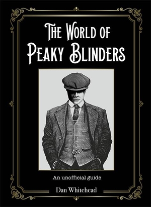 Whitehead, Dan. The World of Peaky Blinders - An Unofficial Guide. Bonnier Books UK, 2021.