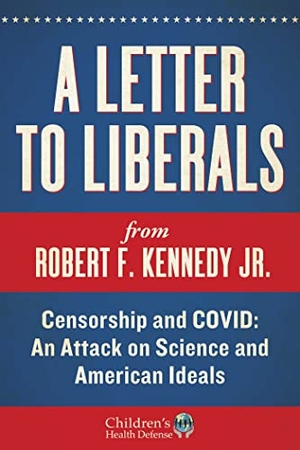 Kennedy, Robert F. A Letter to Liberals - Censorship and COVID: An Attack on Science and American Ideals. Skyhorse Publishing, 2022.