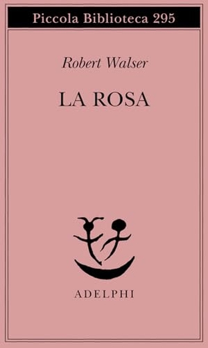 Walser, Robert. La rosa. Adelphi, 1992.
