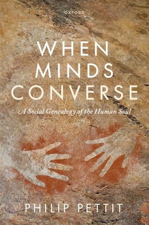 Pettit, Philip. When Minds Converse - A Social Genealogy of the Human Soul. Oxford University Press, 2025.