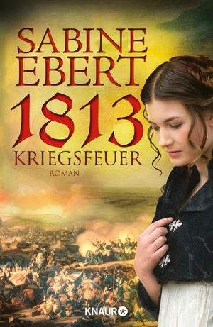 Ebert, Sabine. 1813 - Kriegsfeuer. Knaur HC, 2013.