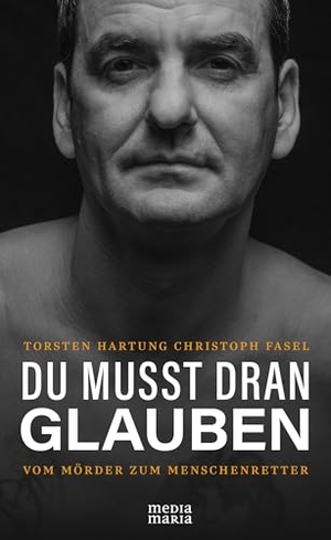 Hartung, Thorsten / Christoph Fasel. DU MUSST DRAN GLAUBEN - Vom Mörder zum Menschenretter. Media Maria, 2025.