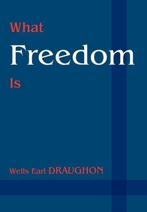 Draughon, Wells Earl. What Freedom Is. iUniverse, 2003.