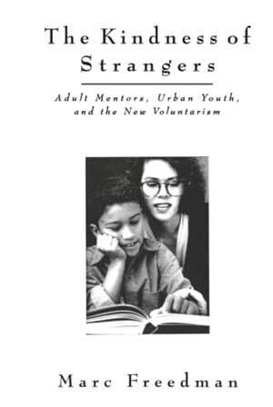 Freedman, Marc / Freedman. The Kindness of Strangers - Adult Mentors, Urban Youth, and the New Volunteerism. John Wiley & Sons, 1993.