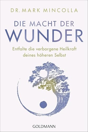 Mincolla, Mark. Die Macht der Wunder - Entfalte die verborgene Heilkraft deines höheren Selbst. Goldmann TB, 2023.