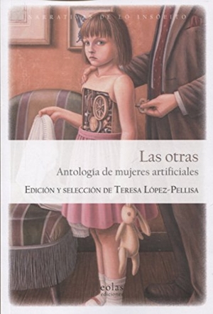 López, Teresa. Las otras : antología de mujeres artificiales. Eolas Ediciones, 2018.