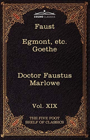 Goethe, Johann Wolfgang von / Marlowe, Christopher et al. Faust, Part I, Egmont & Hermann, Dorothea, Dr. Faustus - The Five Foot Shelf of Classics, Vol. XIX (in 51 Volumes). Cosimo Classics, 2010.