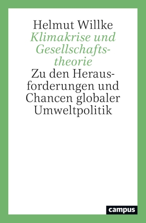 Willke, Helmut. Klimakrise und Gesellschaftstheorie - Zu den Herausforderungen und Chancen globaler Umweltpolitik. Campus Verlag GmbH, 2023.