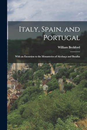 Beckford, William. Italy, Spain, and Portugal: With an Excursion to the Monasteries of Alcobaça and Batalha. Creative Media Partners, LLC, 2022.