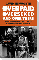 Overpaid, Oversexed and Over There
