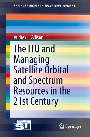 Allison, Audrey L.. The ITU and Managing Satellite Orbital and Spectrum Resources in the 21st Century. Springer International Publishing, 2014.