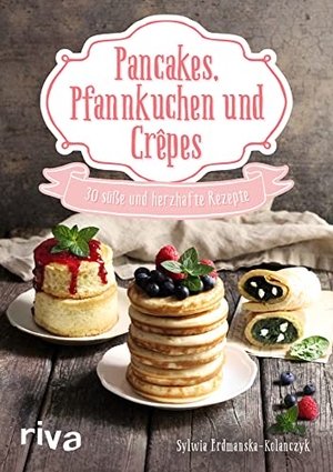 Erdmanska-Kolanczyk, Sylwia. Pancakes, Pfannkuchen und Crêpes - 30 süße und herzhafte Rezepte. riva Verlag, 2020.